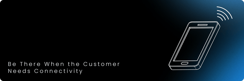 Be There When the Customer Needs Connectivity