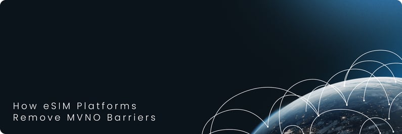 How eSIM Platforms Remove MVNO Barriers